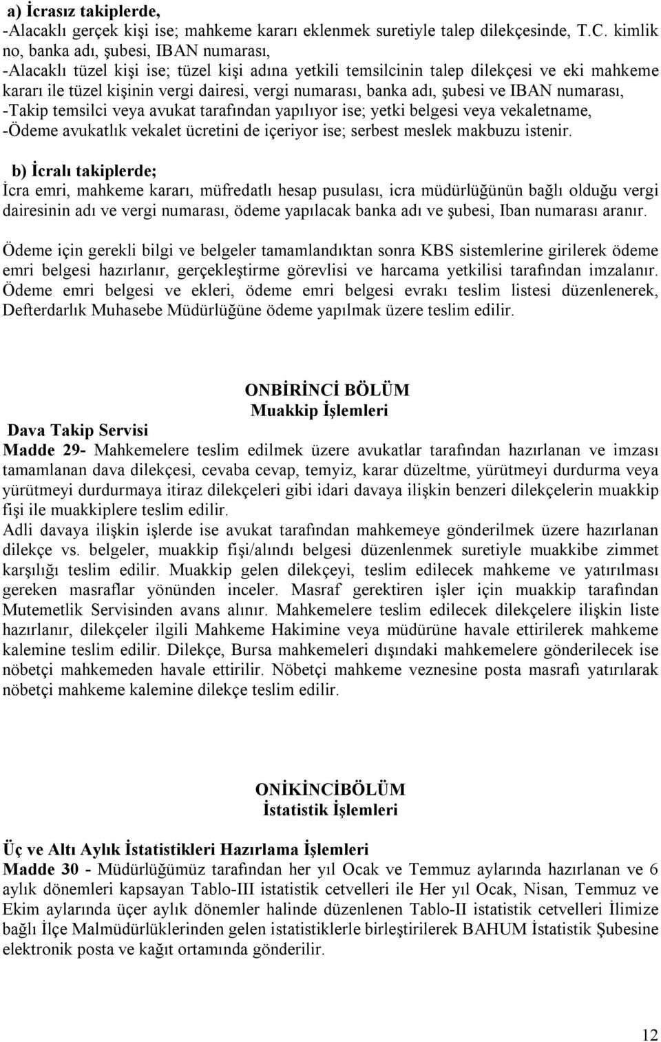 banka adı, şubesi ve IBAN numarası, -Takip temsilci veya avukat tarafından yapılıyor ise; yetki belgesi veya vekaletname, -Ödeme avukatlık vekalet ücretini de içeriyor ise; serbest meslek makbuzu