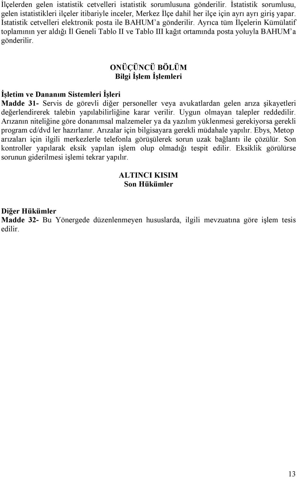 ONÜÇÜNCÜ BÖLÜM Bilgi İşlem İşlemleri İşletim ve Dananım Sistemleri İşleri Madde 31- Servis de görevli diğer personeller veya avukatlardan gelen arıza şikayetleri değerlendirerek talebin