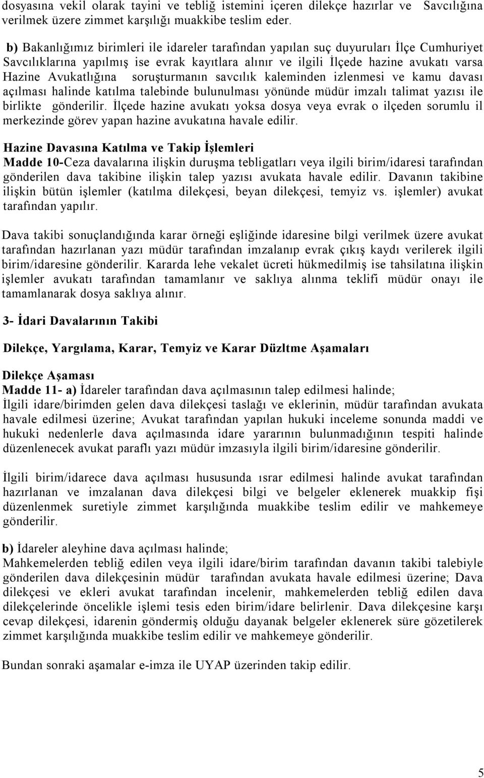 soruşturmanın savcılık kaleminden izlenmesi ve kamu davası açılması halinde katılma talebinde bulunulması yönünde müdür imzalı talimat yazısı ile birlikte gönderilir.