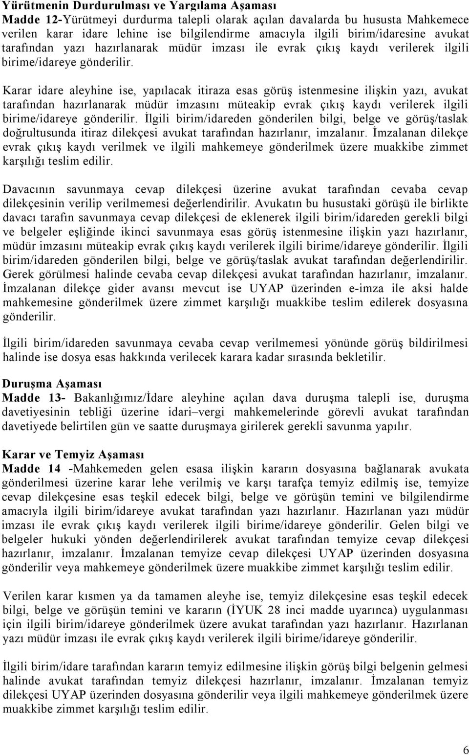 Karar idare aleyhine ise, yapılacak itiraza esas görüş istenmesine ilişkin yazı, avukat tarafından hazırlanarak müdür imzasını müteakip evrak çıkış kaydı verilerek ilgili birime/idareye gönderilir.