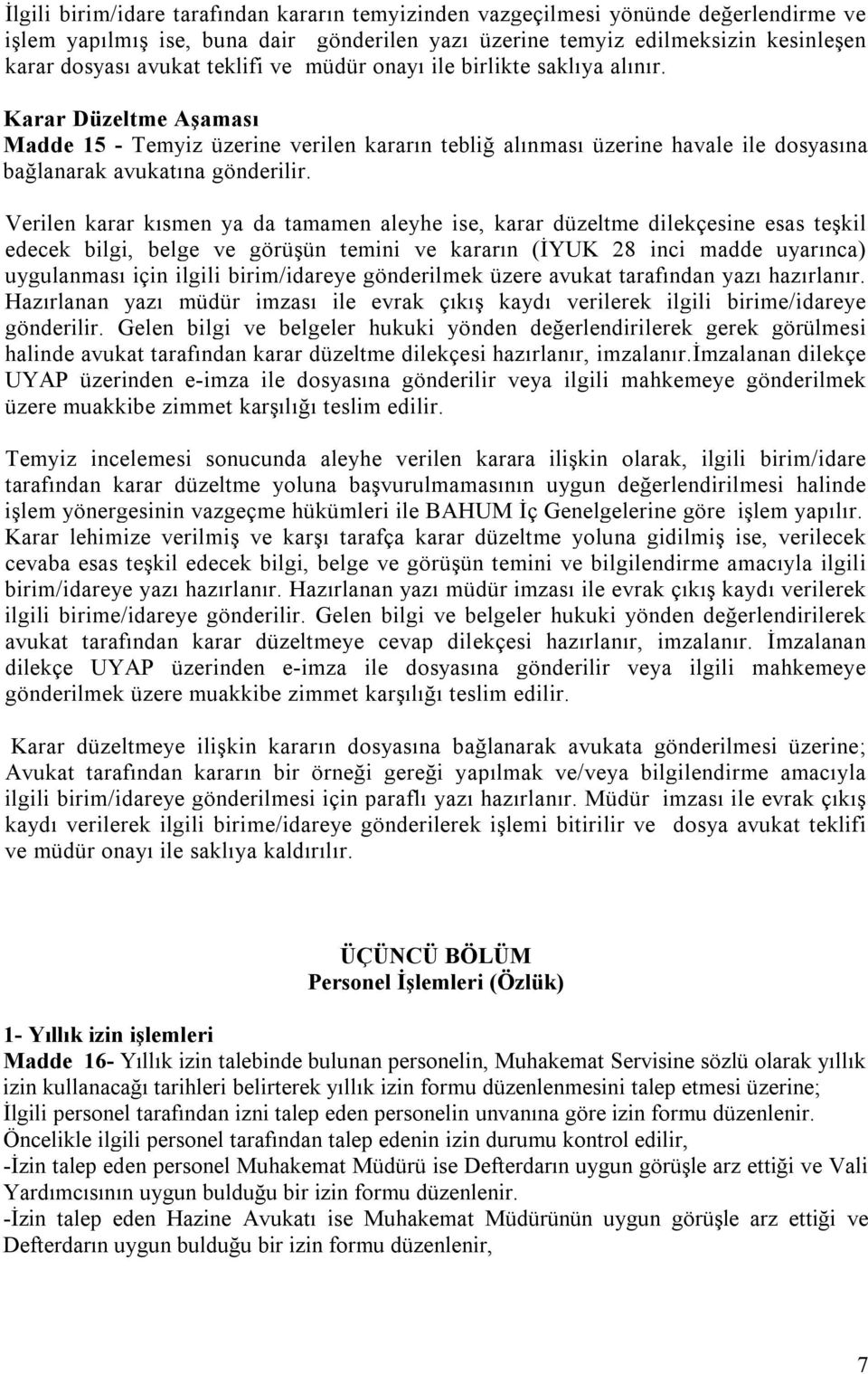 Verilen karar kısmen ya da tamamen aleyhe ise, karar düzeltme dilekçesine esas teşkil edecek bilgi, belge ve görüşün temini ve kararın (İYUK 28 inci madde uyarınca) uygulanması için ilgili