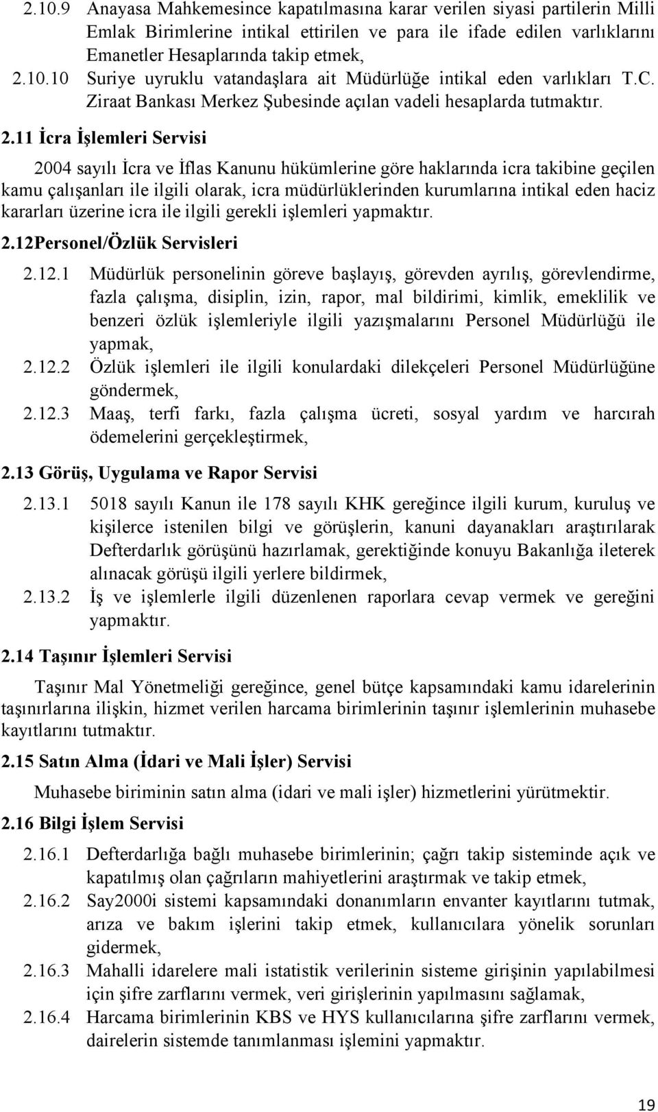 11 İcra İşlemleri Servisi 2004 sayılı İcra ve İflas Kanunu hükümlerine göre haklarında icra takibine geçilen kamu çalışanları ile ilgili olarak, icra müdürlüklerinden kurumlarına intikal eden haciz