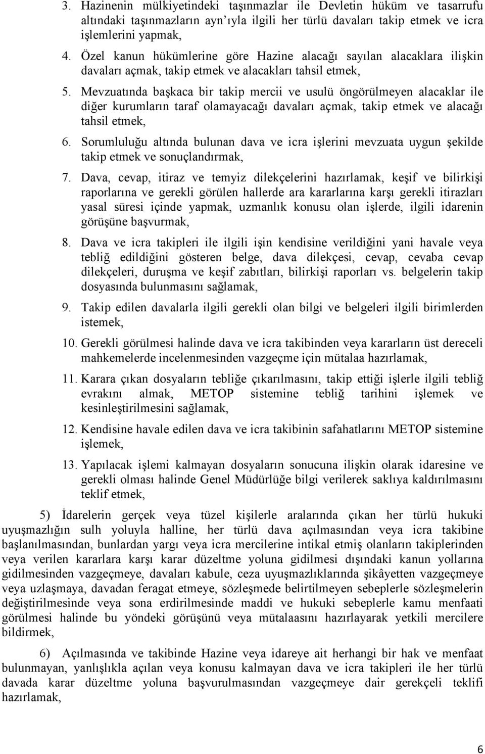 Mevzuatında başkaca bir takip mercii ve usulü öngörülmeyen alacaklar ile diğer kurumların taraf olamayacağı davaları açmak, takip etmek ve alacağı tahsil etmek, 6.