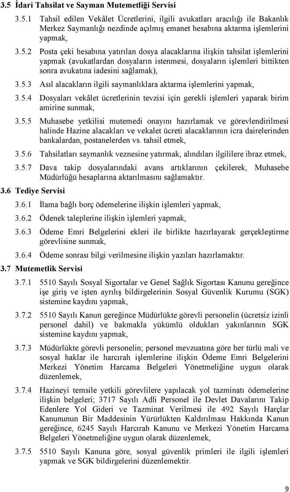 5.4 Dosyaları vekâlet ücretlerinin tevzisi için gerekli işlemleri yaparak birim amirine sunmak, 3.5.5 Muhasebe yetkilisi mutemedi onayını hazırlamak ve görevlendirilmesi halinde Hazine alacakları ve vekalet ücreti alacaklarının icra dairelerinden bankalardan, postanelerden vs.