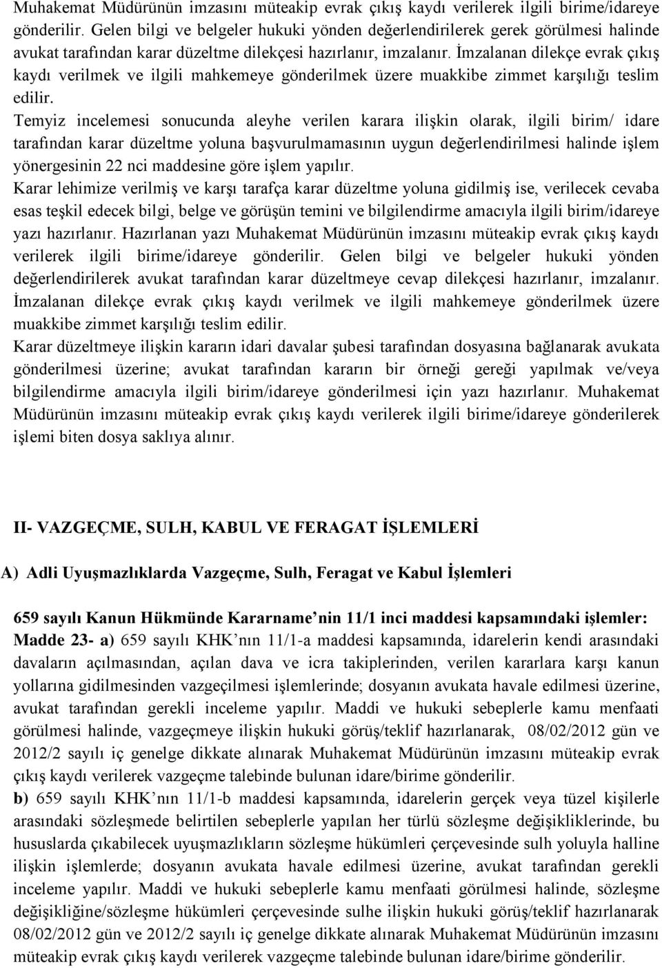 İmzalanan dilekçe evrak çıkış kaydı verilmek ve ilgili mahkemeye gönderilmek üzere muakkibe zimmet karşılığı teslim edilir.