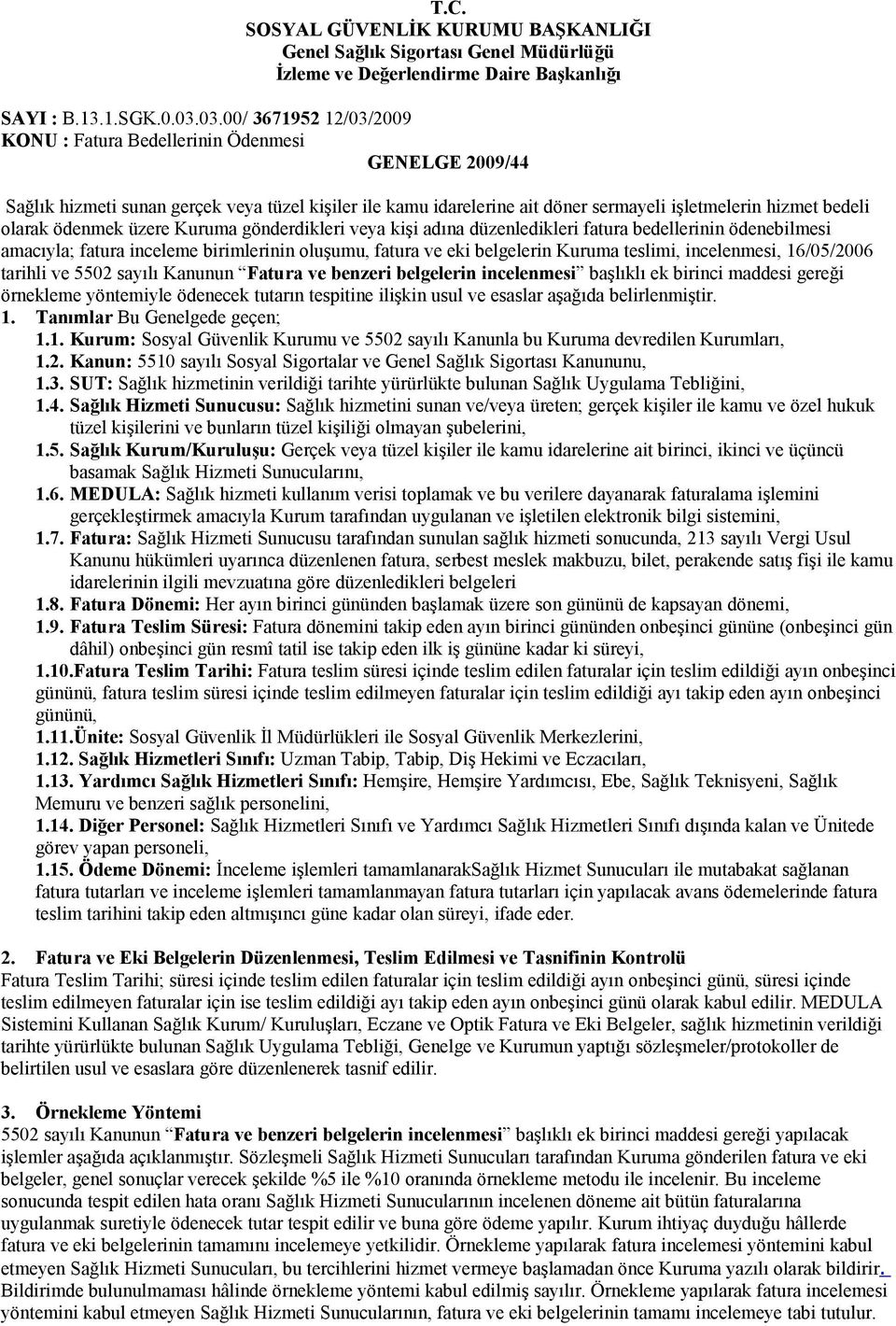 ödenmek üzere Kuruma gönderdikleri veya kişi adına düzenledikleri fatura bedellerinin ödenebilmesi amacıyla; fatura inceleme birimlerinin oluşumu, fatura ve eki belgelerin Kuruma teslimi,