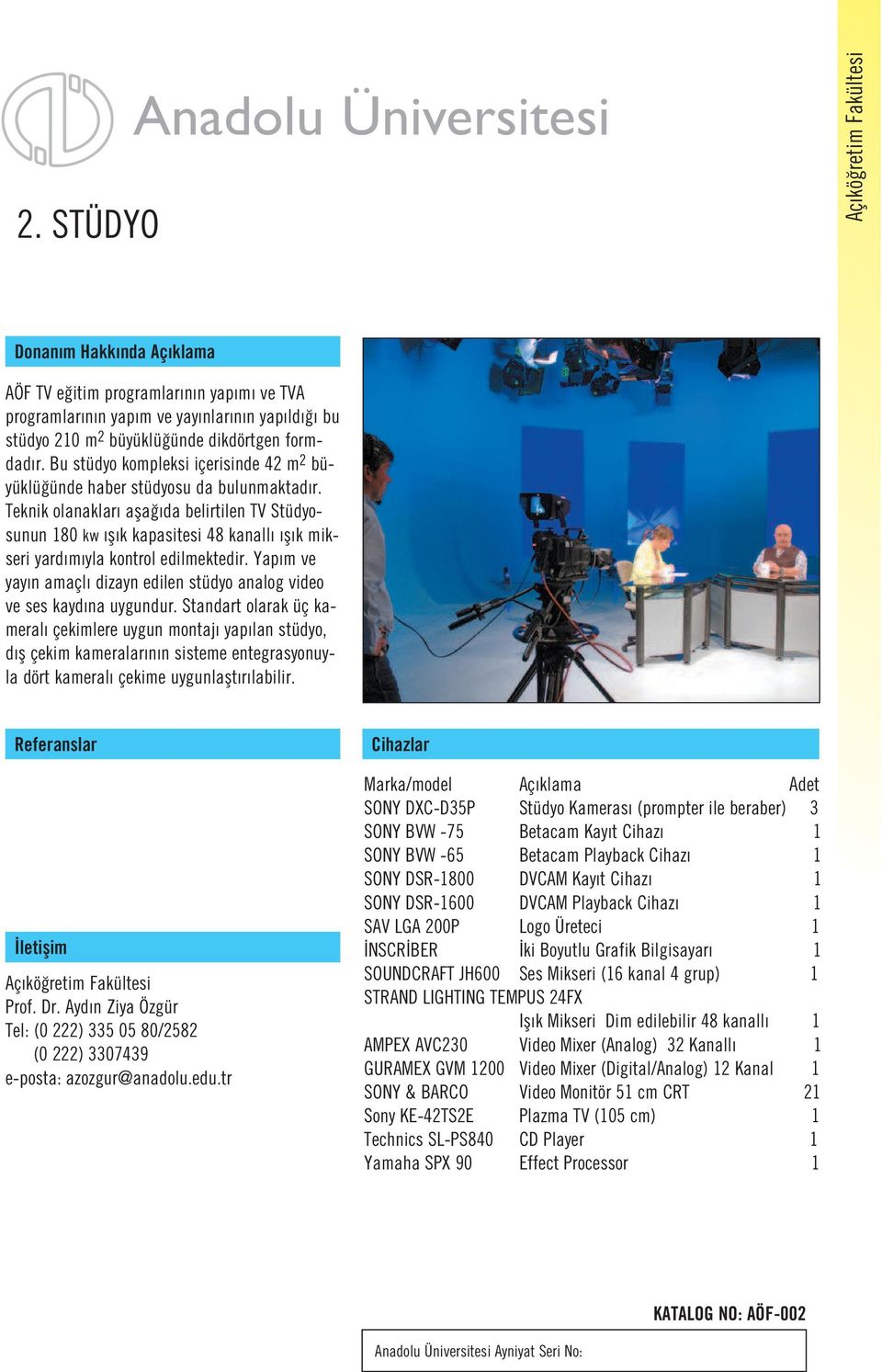 Teknik olanaklar afla da belirtilen TV Stüdyosunun 180 kw fl k kapasitesi 48 kanall fl k mikseri yard m yla kontrol edilmektedir.