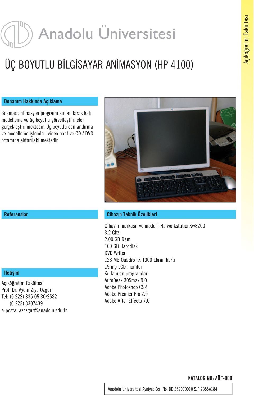 Cihaz n Teknik Özelikleri Cihaz n markas ve modeli: Hp workstationxw8200 3.2 Ghz 2.