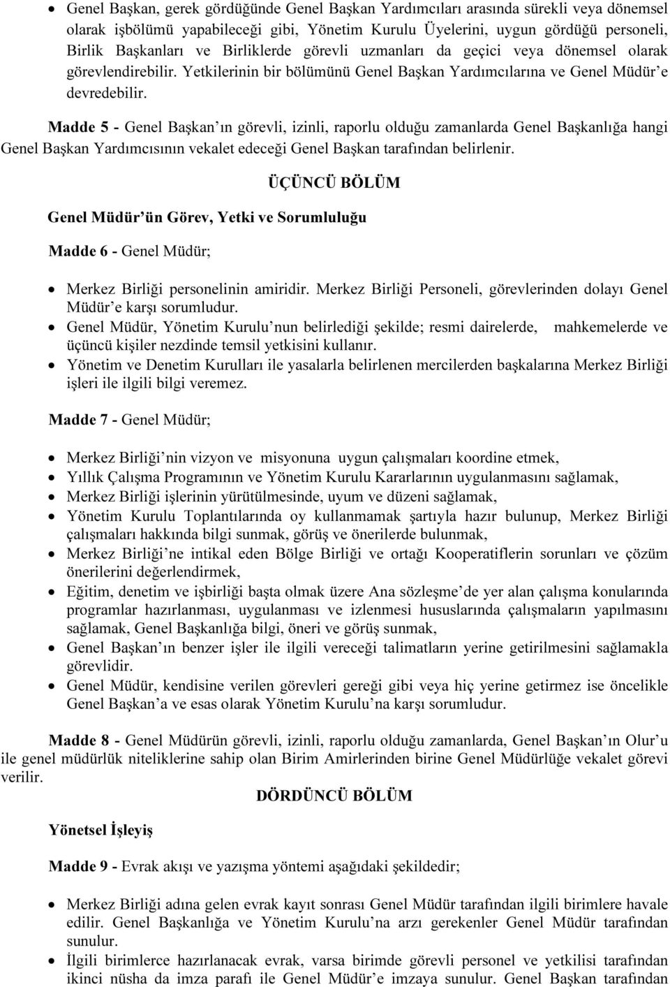 Madde 5 - Genel Başkan ın görevli, izinli, raporlu olduğu zamanlarda Genel Başkanlığa hangi Genel Başkan Yardımcısının vekalet edeceği Genel Başkan tarafından belirlenir.