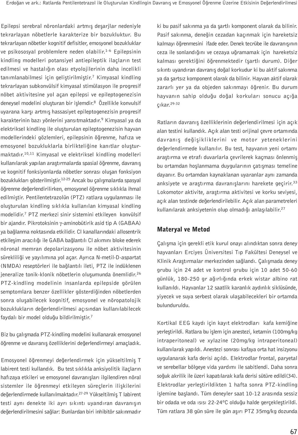 1-6 Epilepsinin kindling modelleri potansiyel antiepileptik ilaçlarýn test edilmesi ve hastalýðýn olasý etyolojilerinin daha incelikli tanýmlanabilmesi için geliþtirilmiþtir.