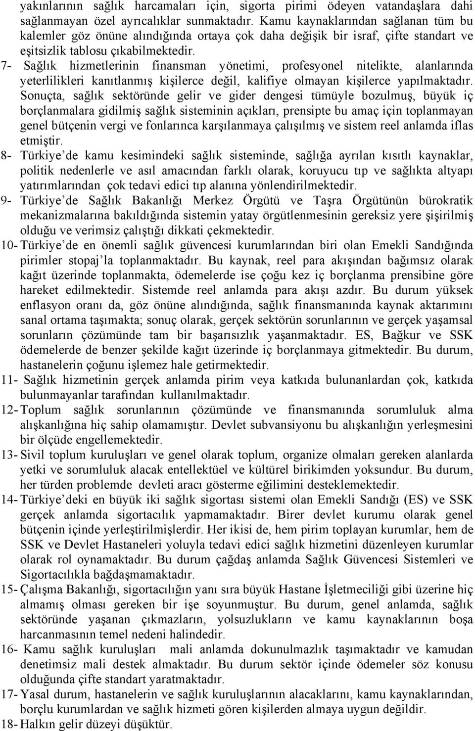 7- Sağlık hizmetlerinin finansman yönetimi, profesyonel nitelikte, alanlarında yeterlilikleri kanıtlanmış kişilerce değil, kalifiye olmayan kişilerce yapılmaktadır.