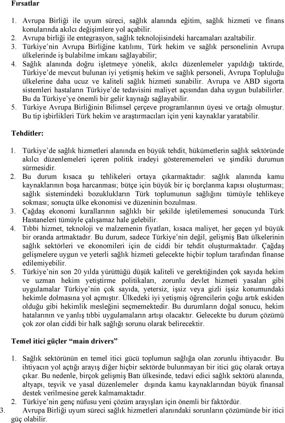 Türkiye nin Avrupa Birliğine katılımı, Türk hekim ve sağlık personelinin Avrupa ülkelerinde iş bulabilme imkanı sağlayabilir; 4.