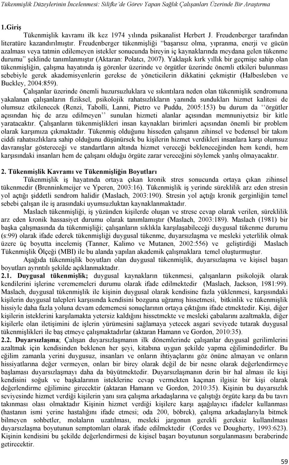 Freudenberger tükenmişliği başarısız olma, yıpranma, enerji ve gücün azalması veya tatmin edilemeyen istekler sonucunda bireyin iç kaynaklarında meydana gelen tükenme durumu şeklinde tanımlanmıştır