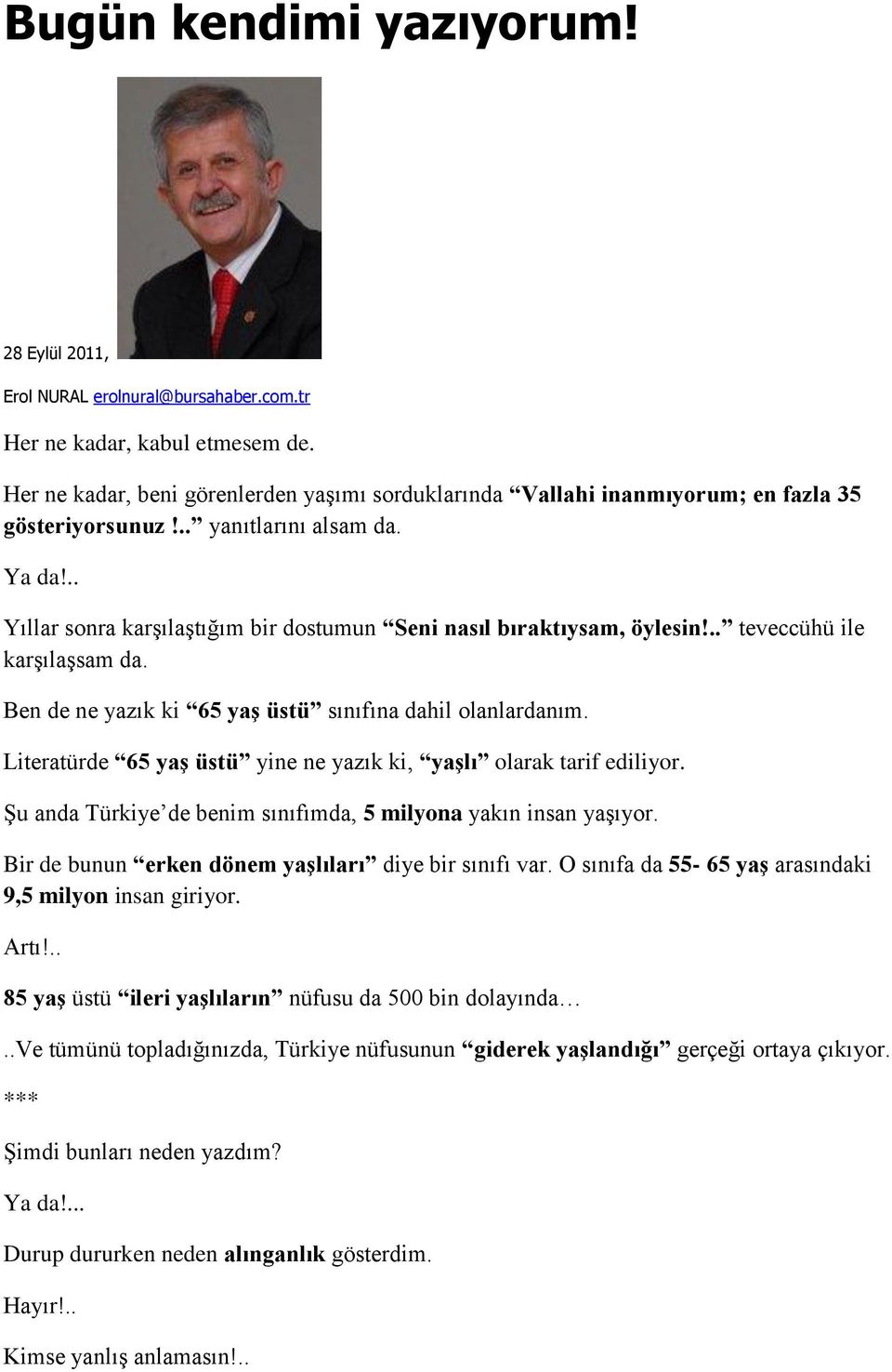 .. Yıllar sonra karşılaştığım bir dostumun Seni nasıl bıraktıysam, öylesin!.. teveccühü ile karşılaşsam da. Ben de ne yazık ki 65 yaş üstü sınıfına dahil olanlardanım.