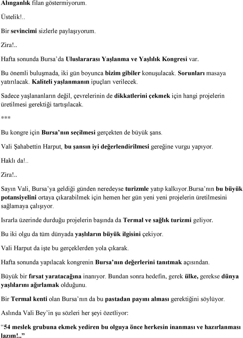 Sadece yaşlananların değil, çevrelerinin de dikkatlerini çekmek için hangi projelerin üretilmesi gerektiği tartışılacak. *** Bu kongre için Bursa nın seçilmesi gerçekten de büyük şans.