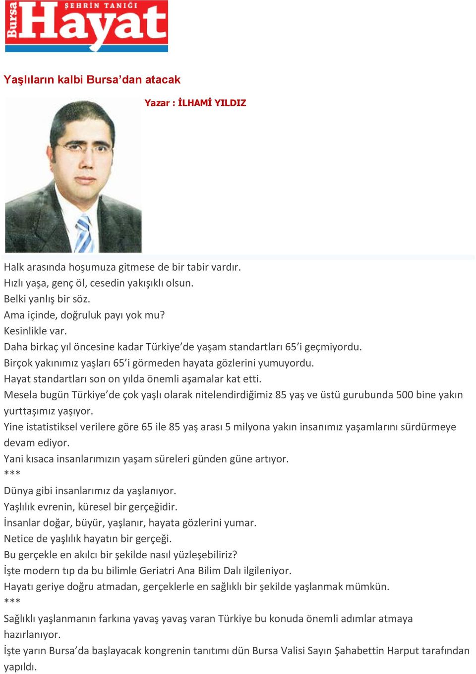 Hayat standartları son on yılda önemli aşamalar kat etti. Mesela bugün Türkiye de çok yaşlı olarak nitelendirdiğimiz 85 yaş ve üstü gurubunda 500 bine yakın yurttaşımız yaşıyor.