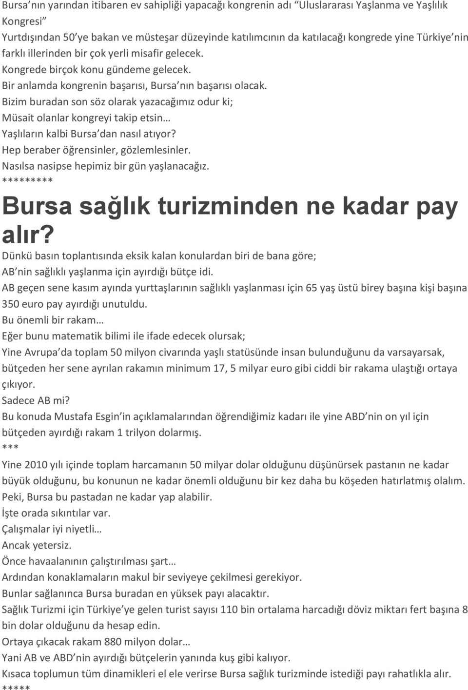 Bizim buradan son söz olarak yazacağımız odur ki; Müsait olanlar kongreyi takip etsin Yaşlıların kalbi Bursa dan nasıl atıyor? Hep beraber öğrensinler, gözlemlesinler.