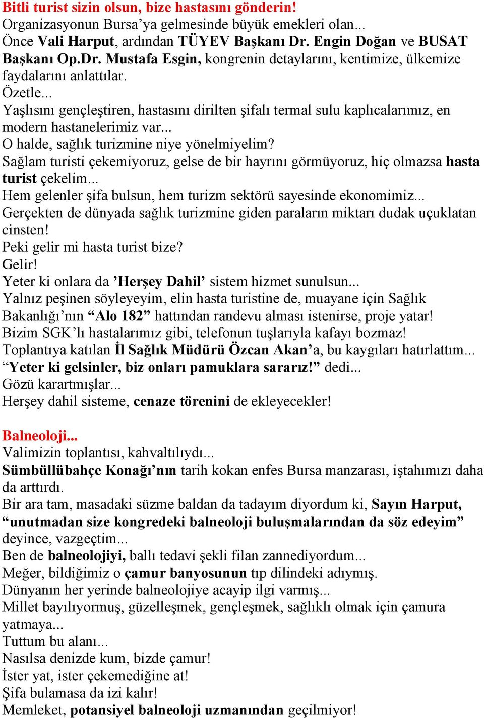 .. Yaşlısını gençleştiren, hastasını dirilten şifalı termal sulu kaplıcalarımız, en modern hastanelerimiz var... O halde, sağlık turizmine niye yönelmiyelim?