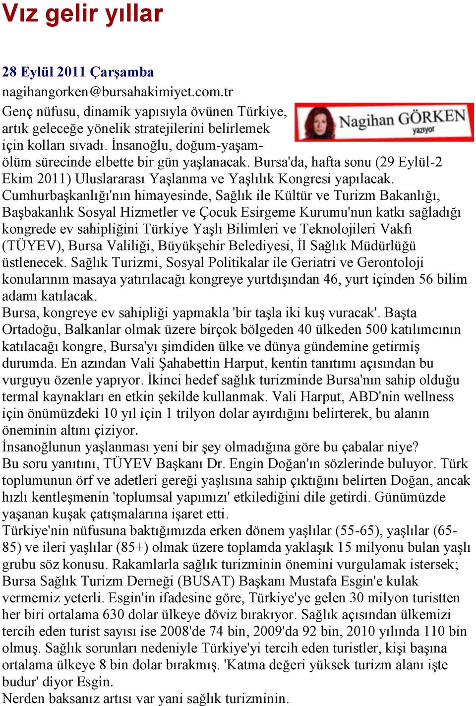 Cumhurbaşkanlığı'nın himayesinde, Sağlık ile Kültür ve Turizm Bakanlığı, Başbakanlık Sosyal Hizmetler ve Çocuk Esirgeme Kurumu'nun katkı sağladığı kongrede ev sahipliğini Türkiye Yaşlı Bilimleri ve