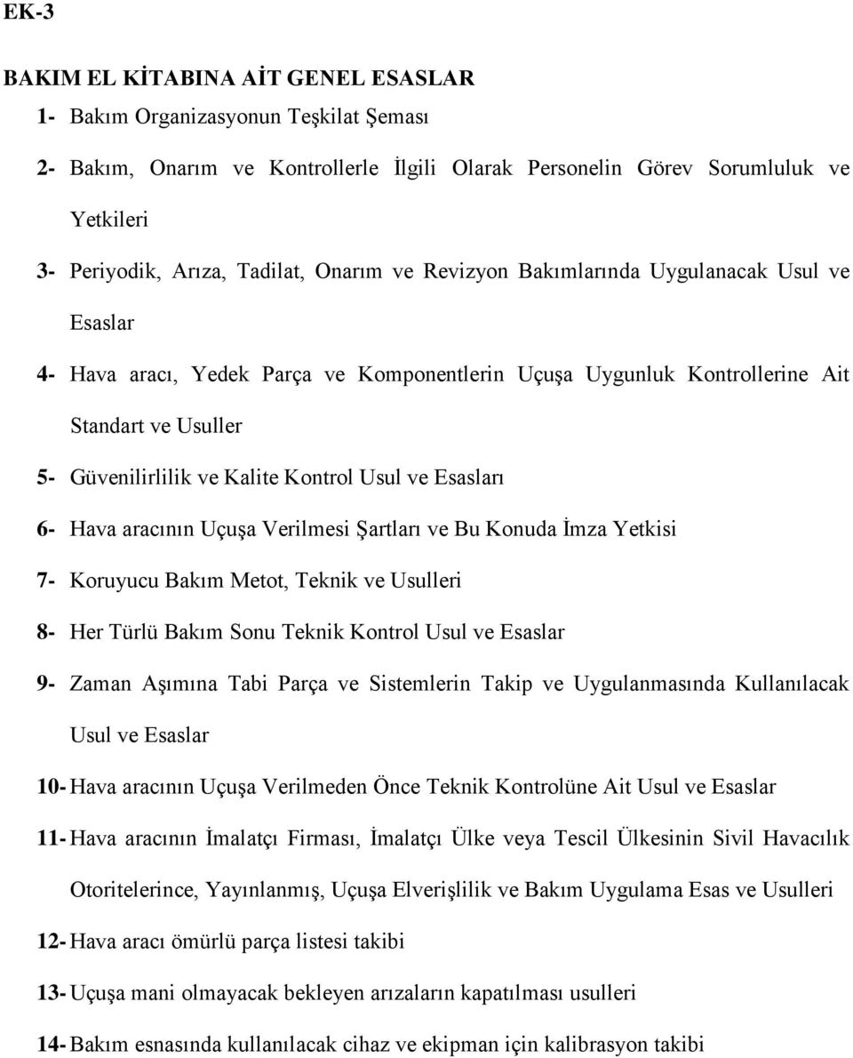 ve Esasları 6- Hava aracının Uçuşa Verilmesi Şartları ve Bu Konuda İmza Yetkisi 7- Koruyucu Bakım Metot, Teknik ve Usulleri 8- Her Türlü Bakım Sonu Teknik Kontrol Usul ve Esaslar 9- Zaman Aşımına