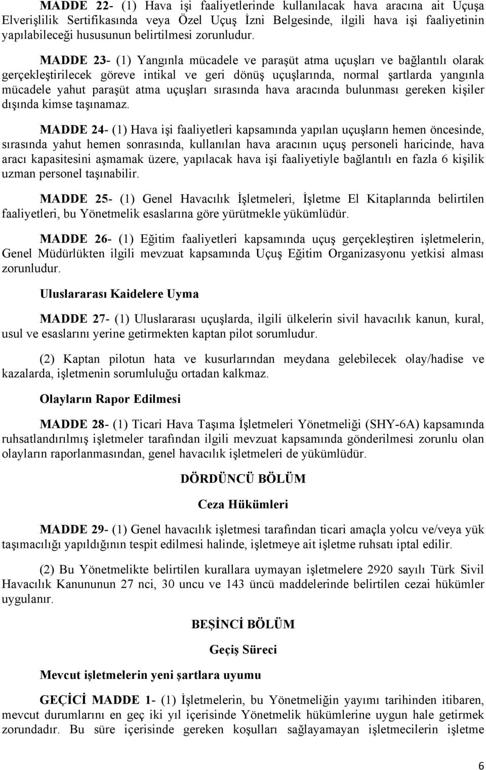 MADDE 23- (1) Yangınla mücadele ve paraşüt atma uçuşları ve bağlantılı olarak gerçekleştirilecek göreve intikal ve geri dönüş uçuşlarında, normal şartlarda yangınla mücadele yahut paraşüt atma