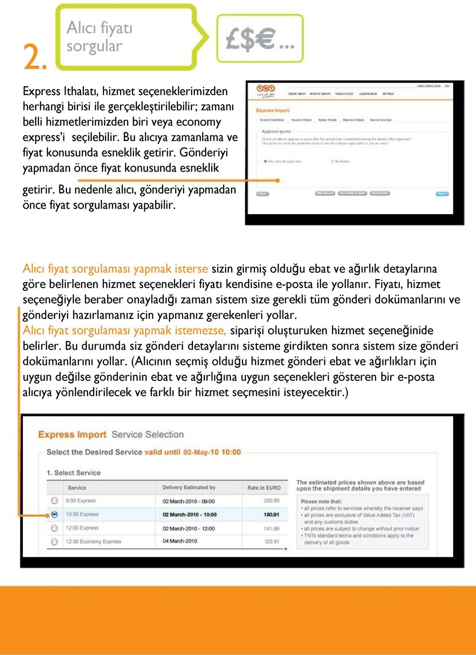 Alıcı fiyat sorgulaması yapmak isterse sizin girmiș olduğu ebat ve ağırlık detaylarına göre belirlenen hizmet seçenekleri fiyatı kendisine e-posta ile yollanır.