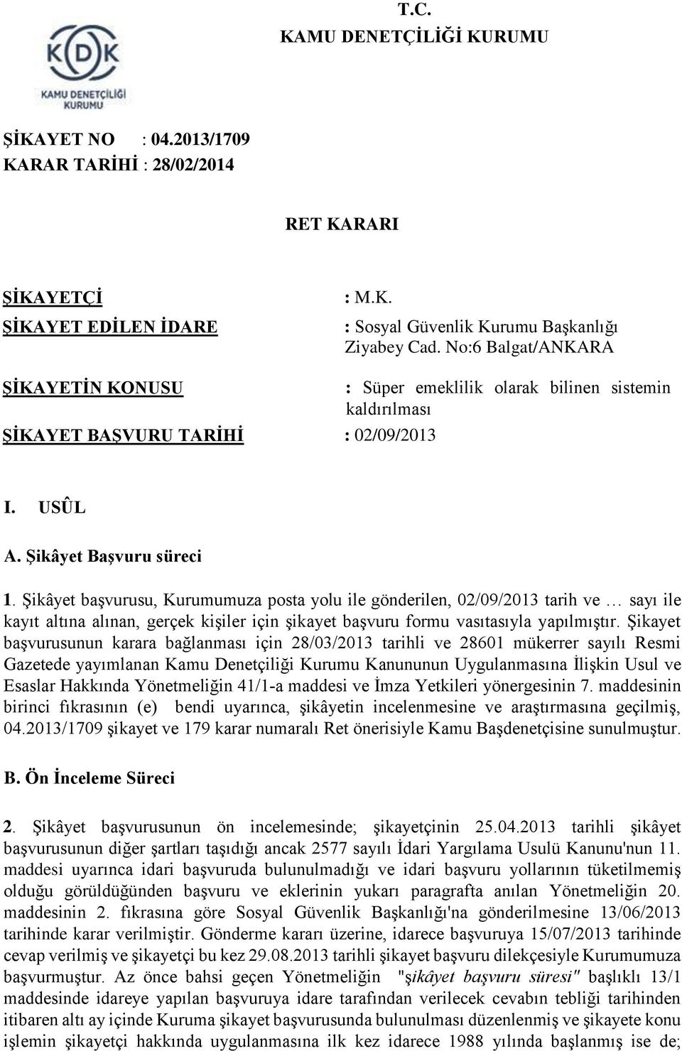 Şikâyet başvurusu, Kurumumuza posta yolu ile gönderilen, 02/09/2013 tarih ve sayı ile kayıt altına alınan, gerçek kişiler için şikayet başvuru formu vasıtasıyla yapılmıştır.