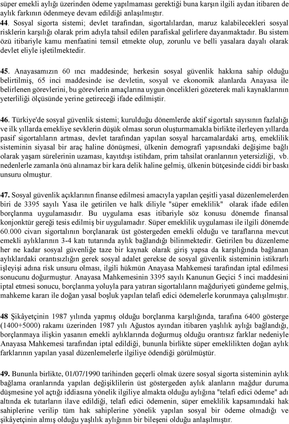 Bu sistem özü itibariyle kamu menfaatini temsil etmekte olup, zorunlu ve belli yasalara dayalı olarak devlet eliyle işletilmektedir. 45.