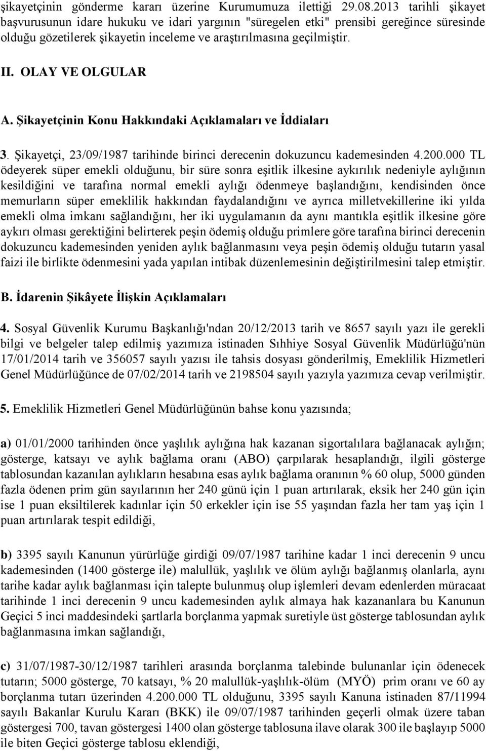 OLAY VE OLGULAR A. Şikayetçinin Konu Hakkındaki Açıklamaları ve İddiaları 3. Şikayetçi, 23/09/1987 tarihinde birinci derecenin dokuzuncu kademesinden 4.200.