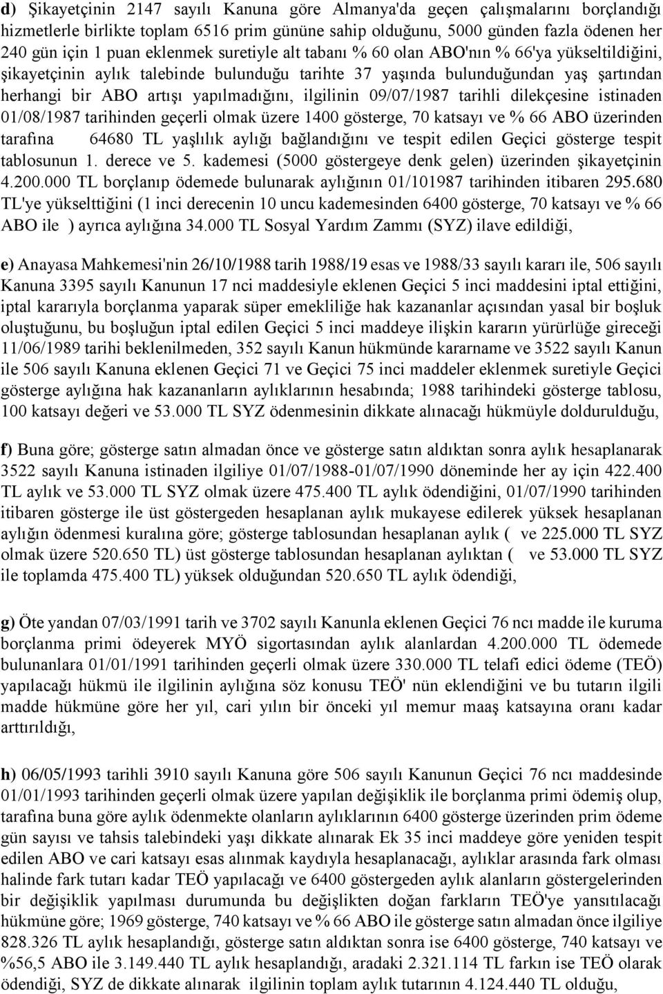 ilgilinin 09/07/1987 tarihli dilekçesine istinaden 01/08/1987 tarihinden geçerli olmak üzere 1400 gösterge, 70 katsayı ve % 66 ABO üzerinden tarafına 64680 TL yaşlılık aylığı bağlandığını ve tespit