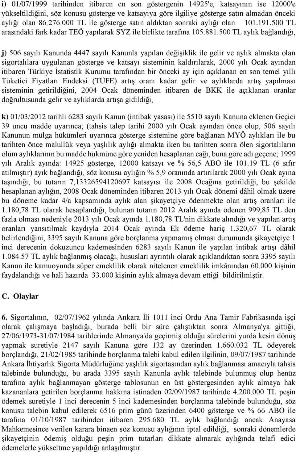 500 TL aylık bağlandığı, j) 506 sayılı Kanunda 4447 sayılı Kanunla yapılan değişiklik ile gelir ve aylık almakta olan sigortalılara uygulanan gösterge ve katsayı sisteminin kaldırılarak, 2000 yılı