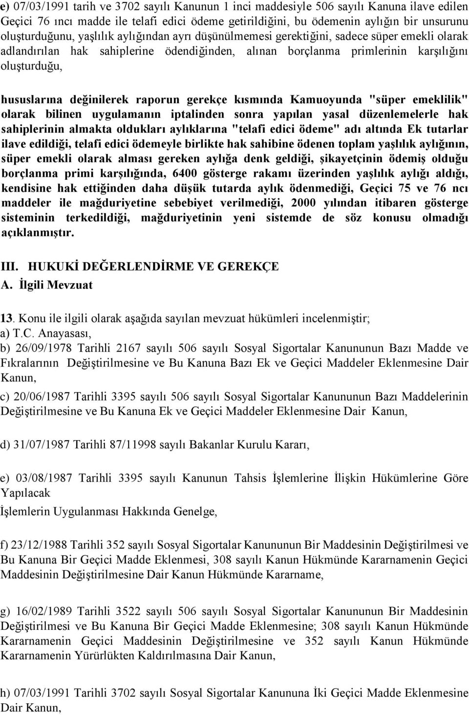 raporun gerekçe kısmında Kamuoyunda "süper emeklilik" olarak bilinen uygulamanın iptalinden sonra yapılan yasal düzenlemelerle hak sahiplerinin almakta oldukları aylıklarına "telafi edici ödeme" adı