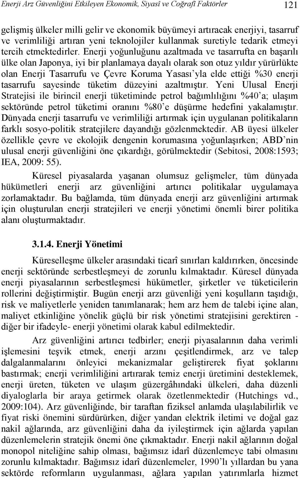 Enerji yoğunluğunu azaltmada ve tasarrufta en başarılı ülke olan Japonya, iyi bir planlamaya dayalı olarak son otuz yıldır yürürlükte olan Enerji Tasarrufu ve Çevre Koruma Yasası yla elde ettiği %30