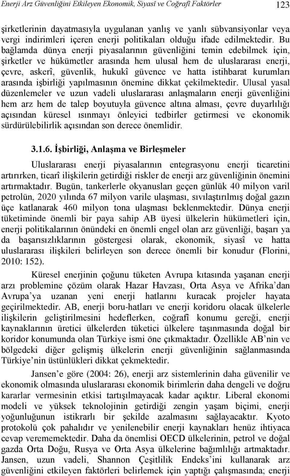 Bu bağlamda dünya enerji piyasalarının güvenliğini temin edebilmek için, şirketler ve hükümetler arasında hem ulusal hem de uluslararası enerji, çevre, askerî, güvenlik, hukukî güvence ve hatta