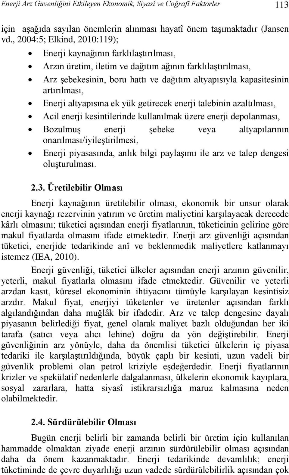 artırılması, Enerji altyapısına ek yük getirecek enerji talebinin azaltılması, Acil enerji kesintilerinde kullanılmak üzere enerji depolanması, Bozulmuş enerji şebeke veya altyapılarının