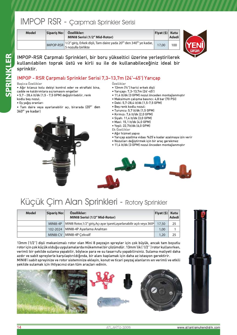 IMPOP - RSR Çarpmalı Sprinkler Serisi 7,3 3,7m (2' 5') Yarıçap Başlıca Özellikler Ağır kılavuz kolu debiyi kontrol eder ve etraftaki bina, cadde ve kaldırımlara sıçramasını engeller 5,7-28, lt/dk