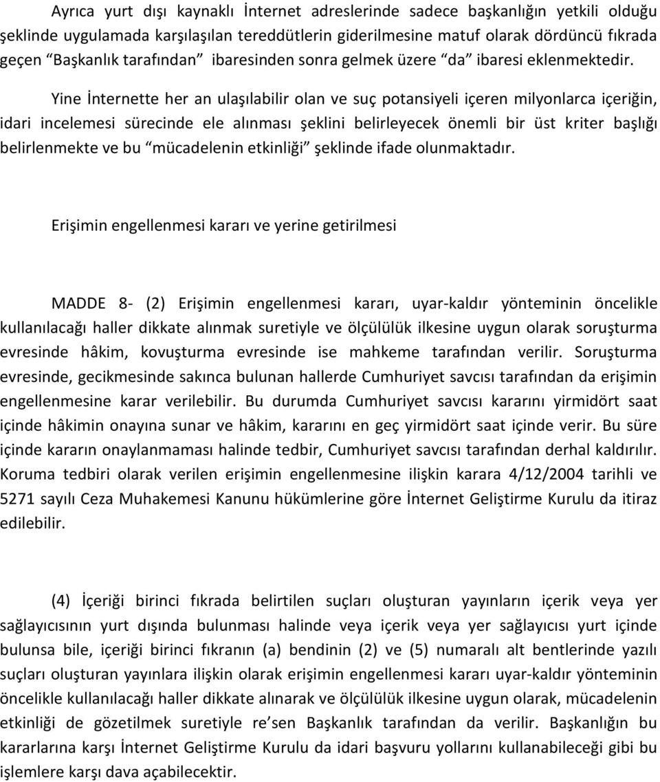 Yine İnternette her an ulaşılabilir olan ve suç potansiyeli içeren milyonlarca içeriğin, idari incelemesi sürecinde ele alınması şeklini belirleyecek önemli bir üst kriter başlığı belirlenmekte ve bu