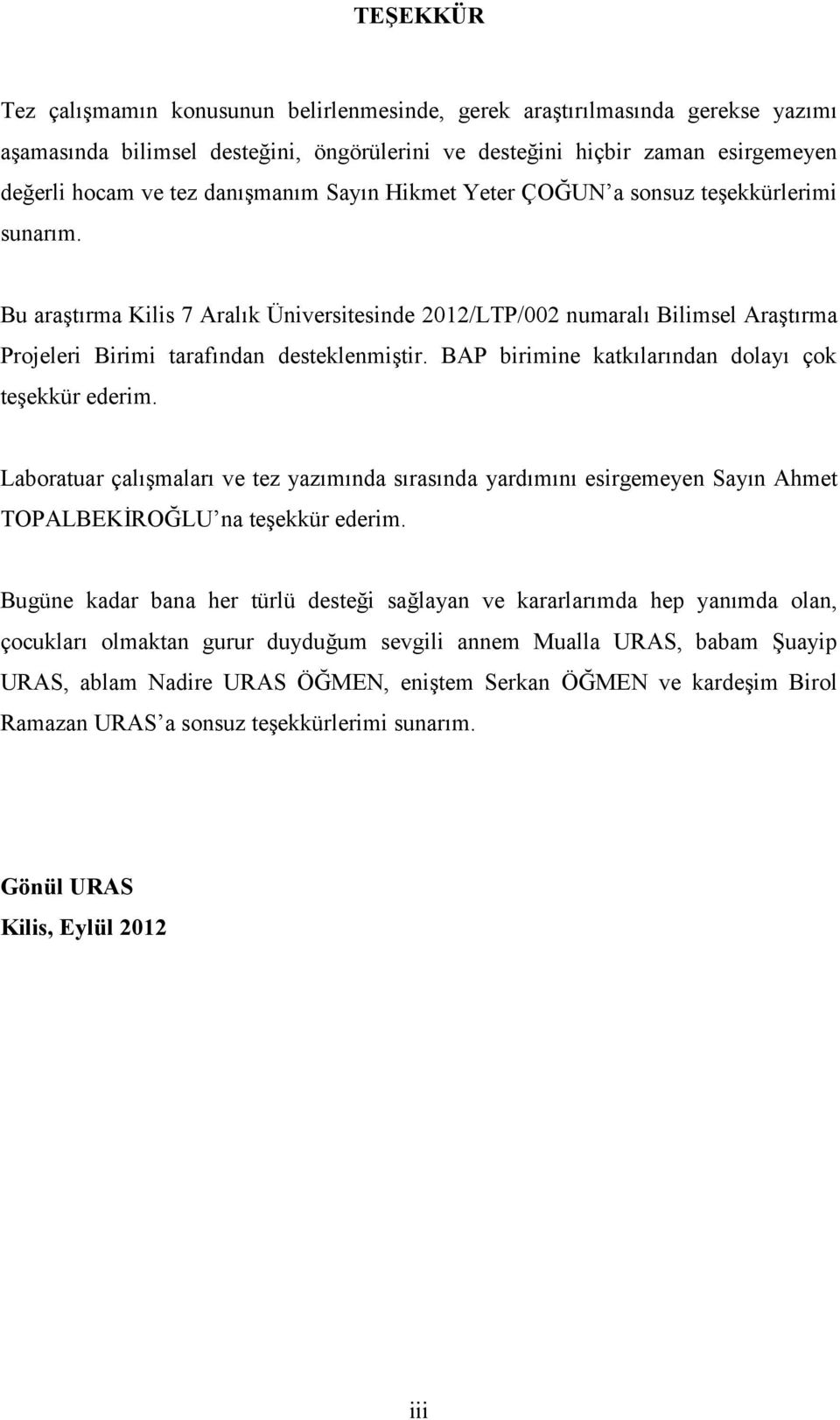 BAP birimine katkılarından dolayı çok teşekkür ederim. Laboratuar çalışmaları ve tez yazımında sırasında yardımını esirgemeyen Sayın Ahmet TOPALBEKİROĞLU na teşekkür ederim.