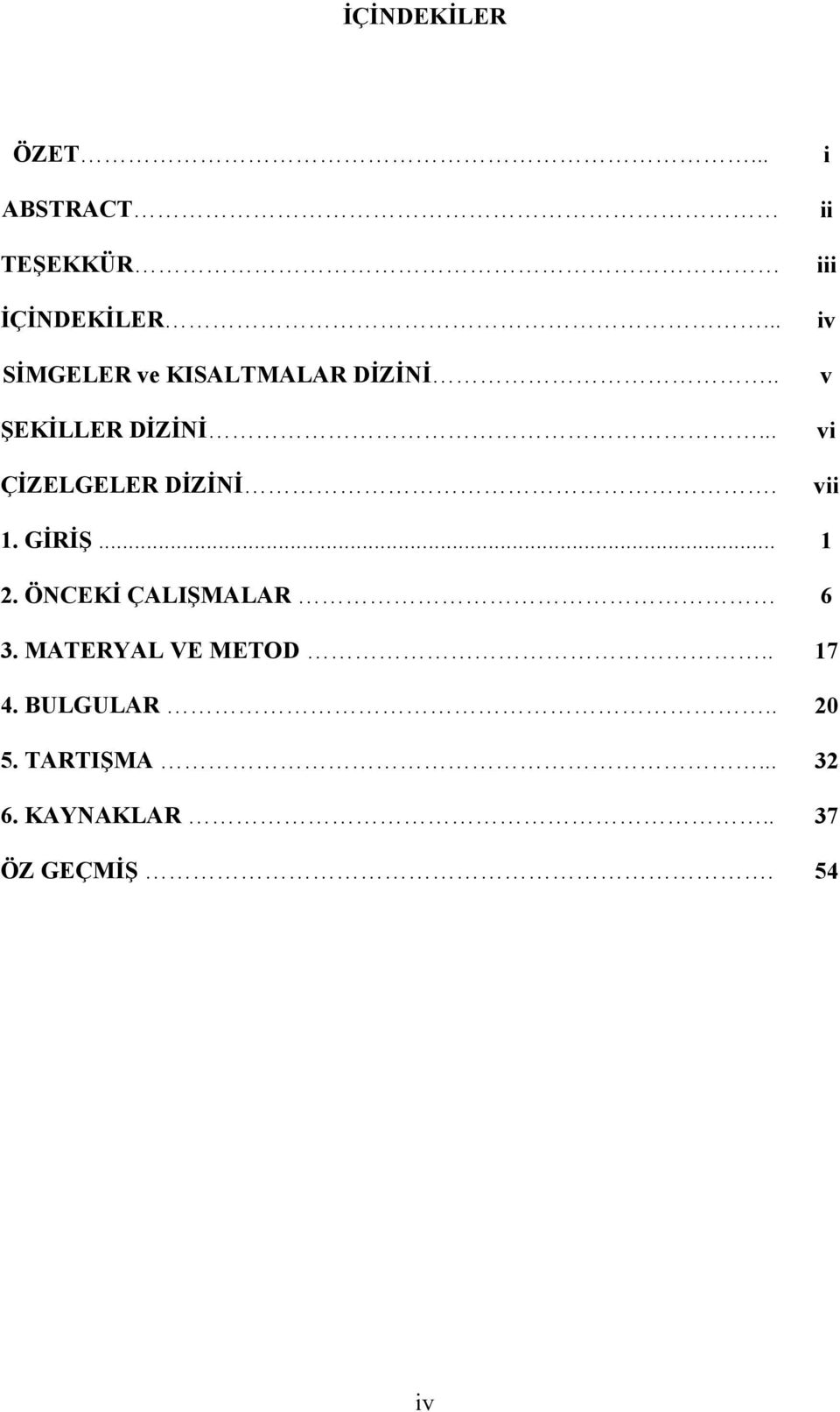 .. ÇİZELGELER DİZİNİ. i ii iii iv v vi vii 1. GİRİŞ... 1 2.