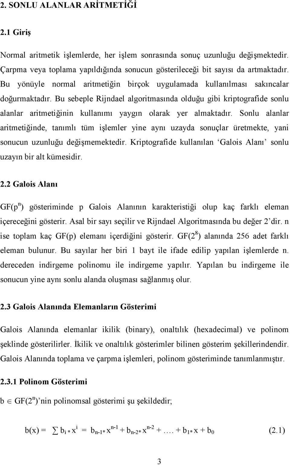 Bu sebeple Rijndael algoritmasında olduğu gibi kriptografide sonlu alanlar aritmetiğinin kullanımı yaygın olarak yer almaktadır.