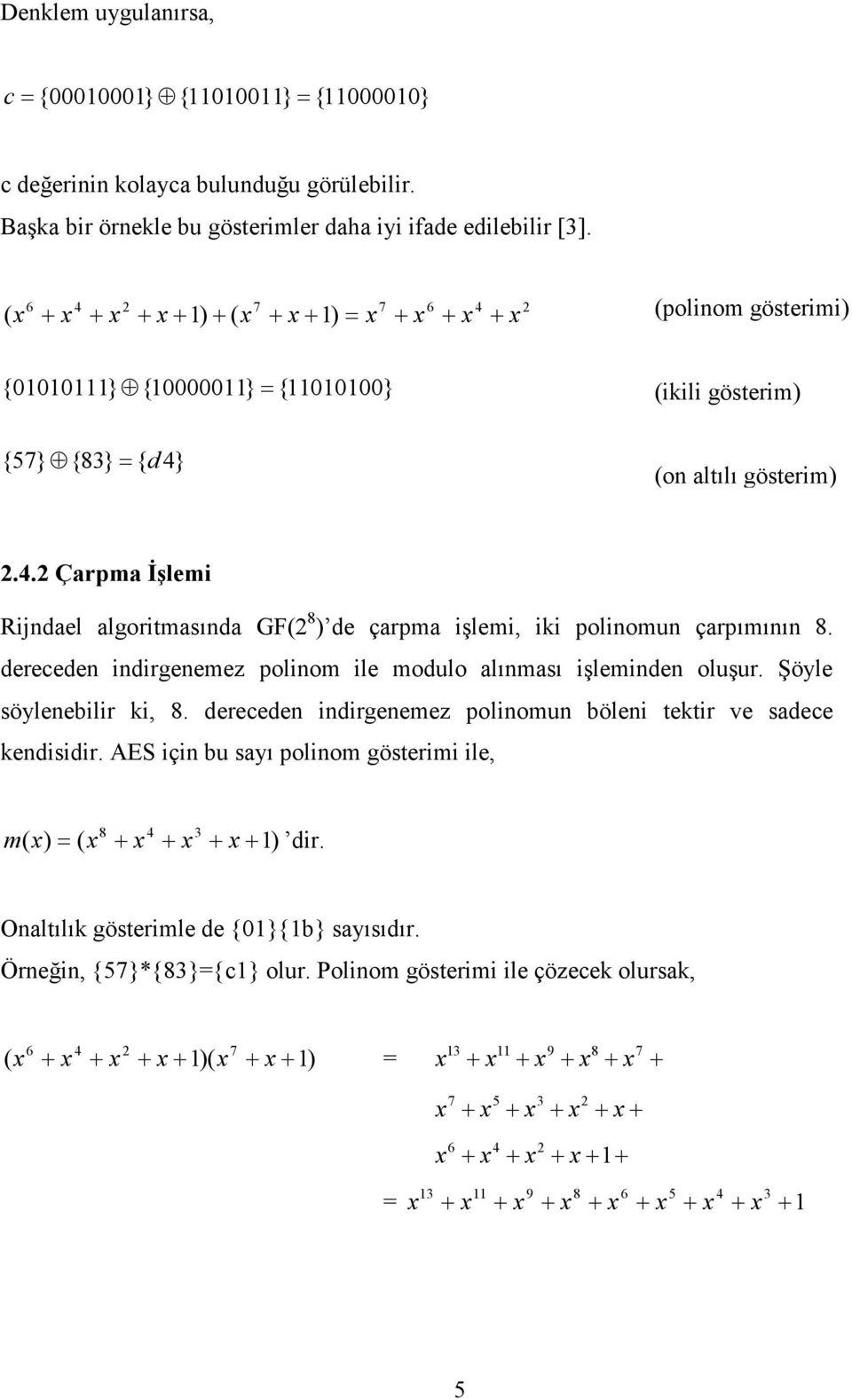 dereceden indirgenemez polinom ile modulo alınması işleminden oluşur. Şöyle söylenebilir ki, 8. dereceden indirgenemez polinomun böleni tektir ve sadece kendisidir.