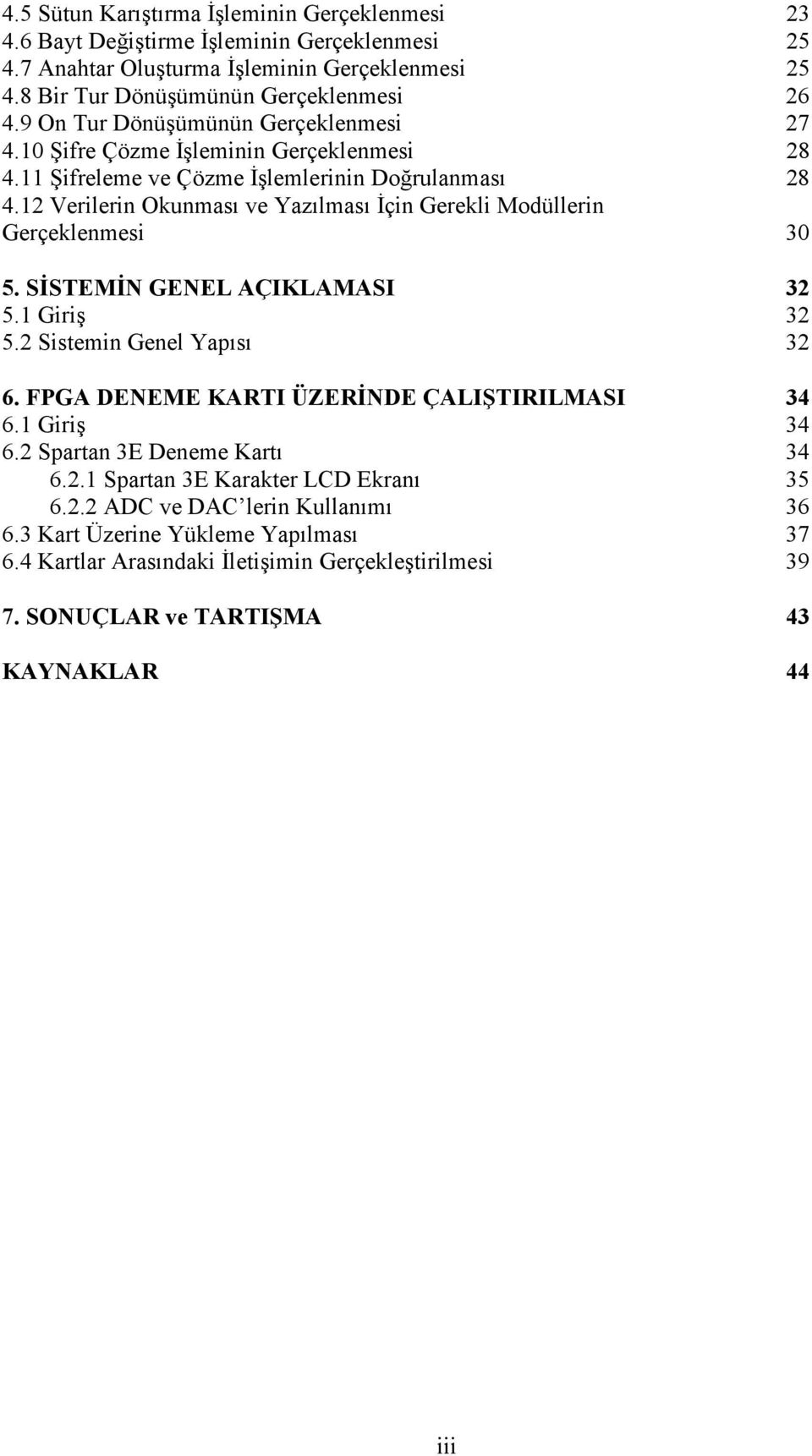 2 Verilerin Okunması ve Yazılması Đçin Gerekli Modüllerin Gerçeklenmesi 3 5. SĐSTEMĐN GENEL AÇIKLAMASI 32 5. Giriş 32 5.2 Sistemin Genel Yapısı 32 6.