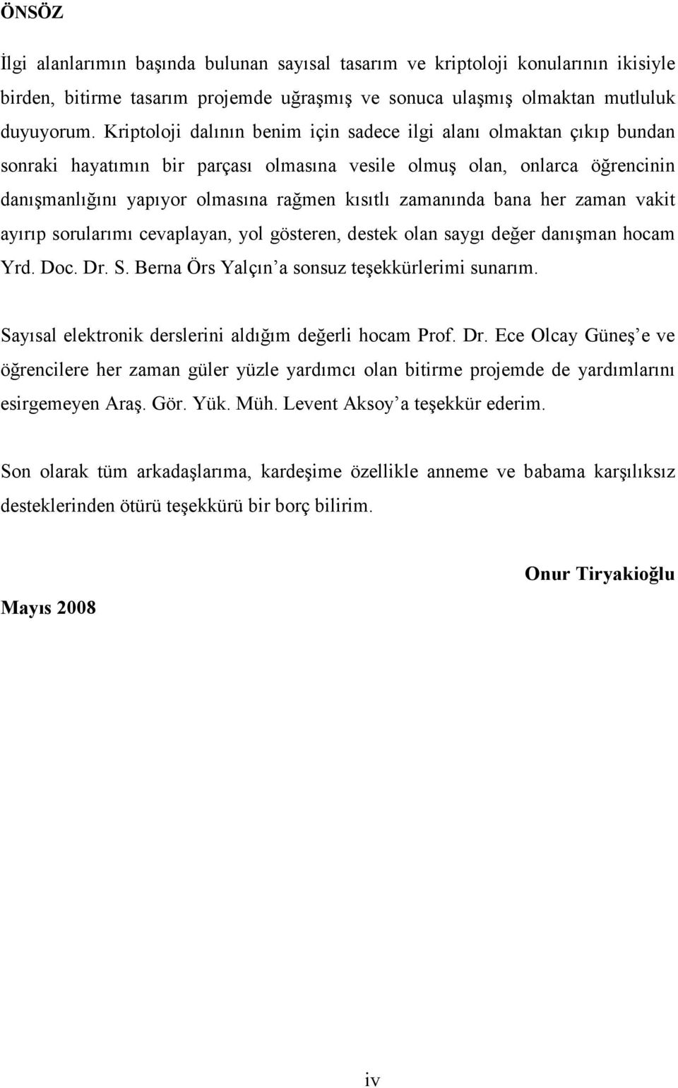 zamanında bana her zaman vakit ayırıp sorularımı cevaplayan, yol gösteren, destek olan saygı değer danışman hocam Yrd. Doc. Dr. S. Berna Örs Yalçın a sonsuz teşekkürlerimi sunarım.