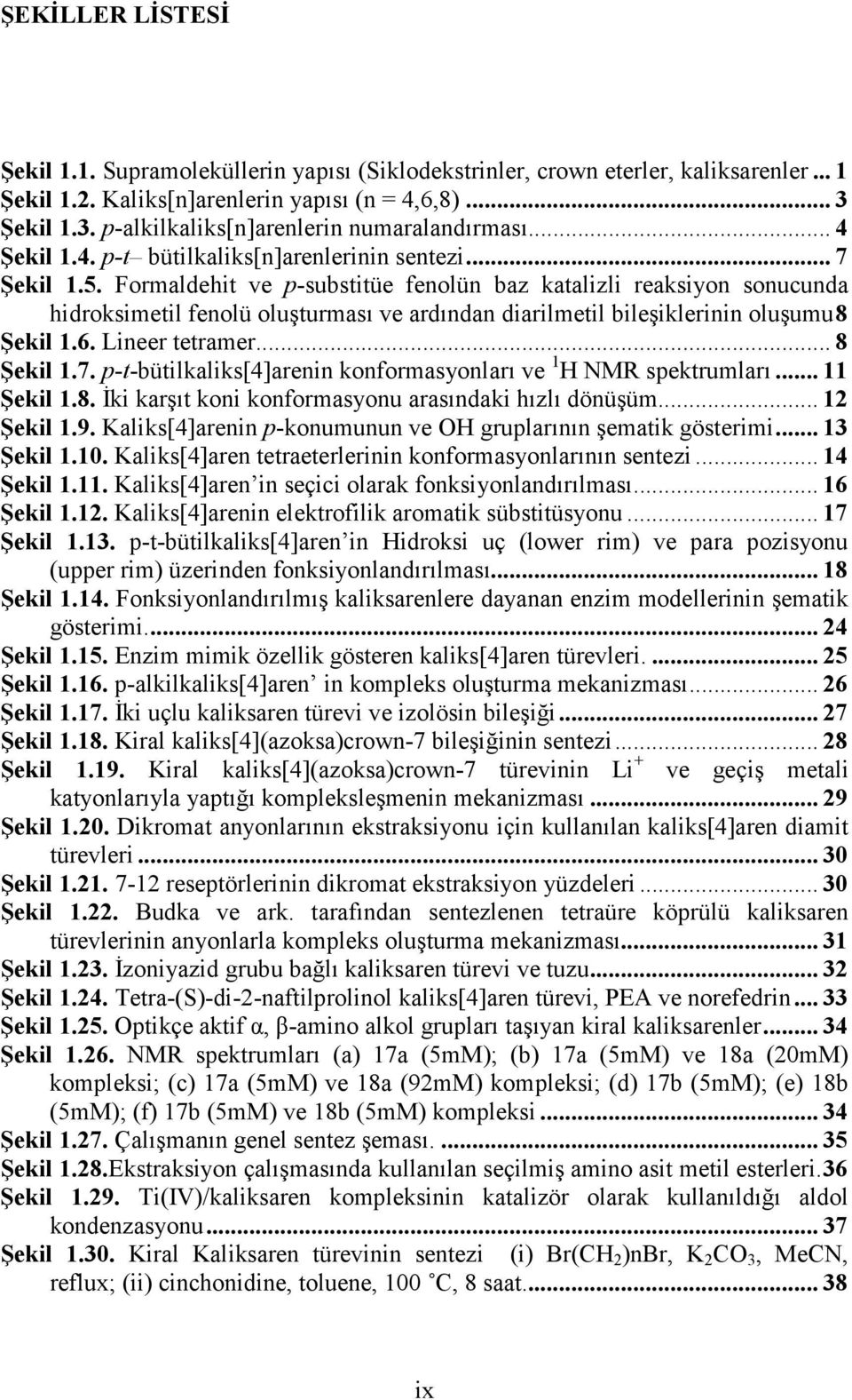 Formaldehit ve p-substitüe fenolün baz katalizli reaksiyon sonucunda hidroksimetil fenolü oluşturması ve ardından diarilmetil bileşiklerinin oluşumu8 Şekil 1.6. Lineer tetramer... 8 Şekil 1.7.