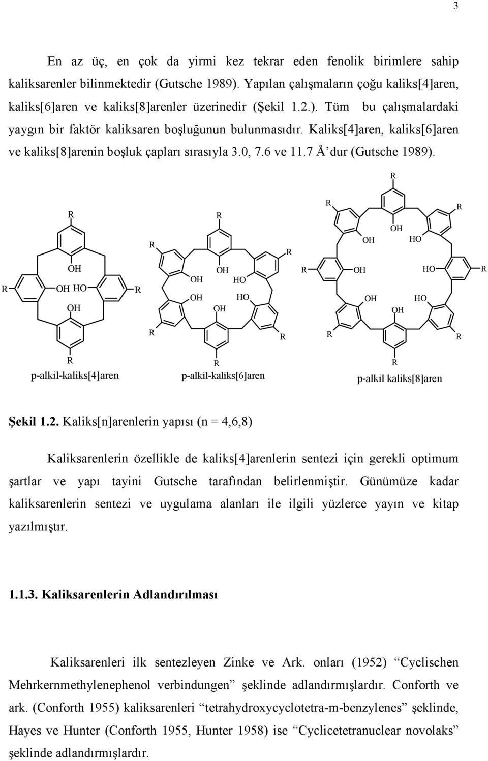 Kaliks[4]aren, kaliks[6]aren ve kaliks[8]arenin boşluk çapları sırasıyla 3.0, 7.6 ve 11.7 Å dur (Gutsche 1989). p-alkil-kaliks[4]aren p-alkil-kaliks[6]aren p-alkil kaliks[8]aren Şekil 1.2.