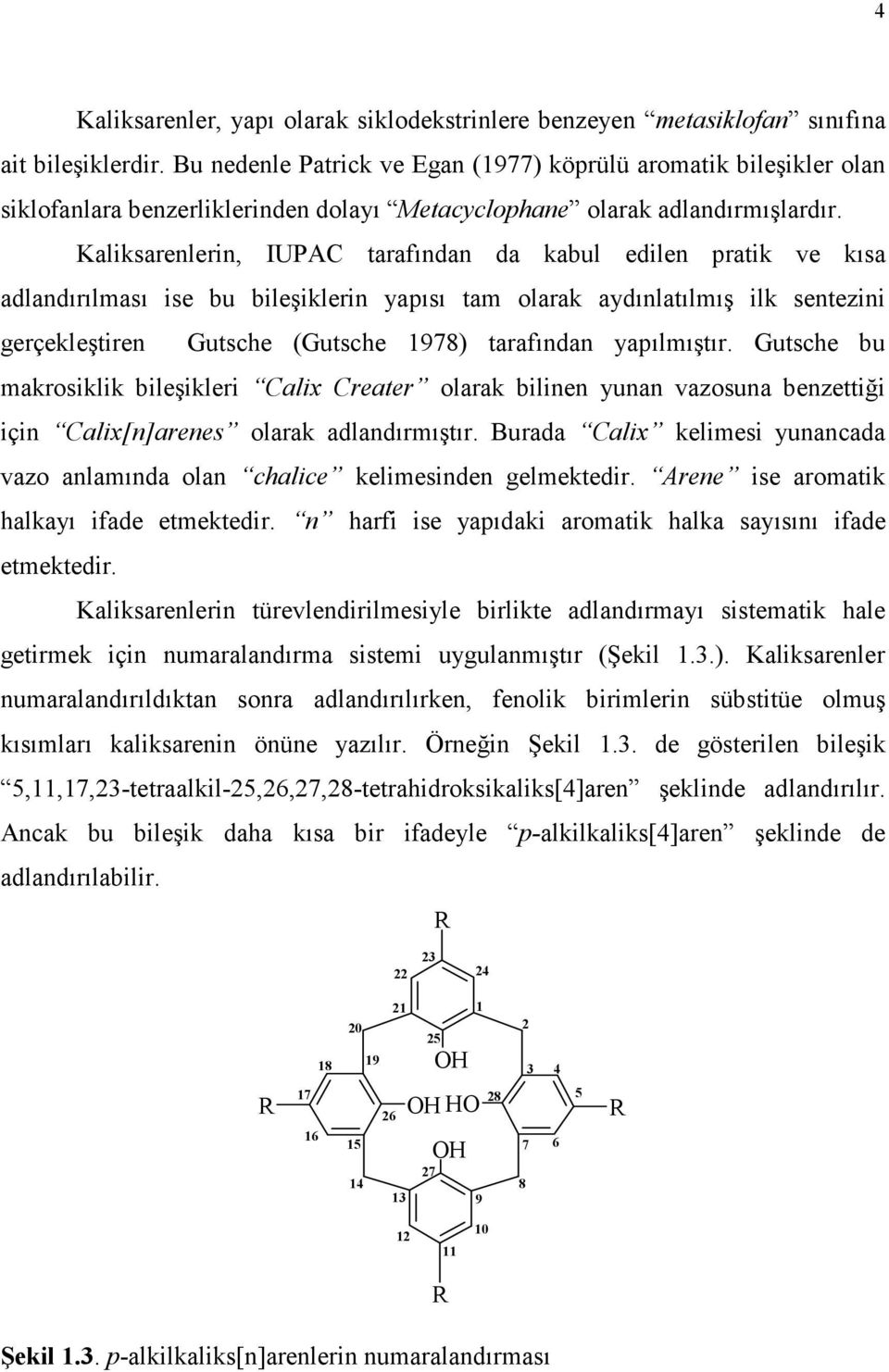 Kaliksarenlerin, IUPAC tarafından da kabul edilen pratik ve kısa adlandırılması ise bu bileşiklerin yapısı tam olarak aydınlatılmış ilk sentezini gerçekleştiren Gutsche (Gutsche 1978) tarafından