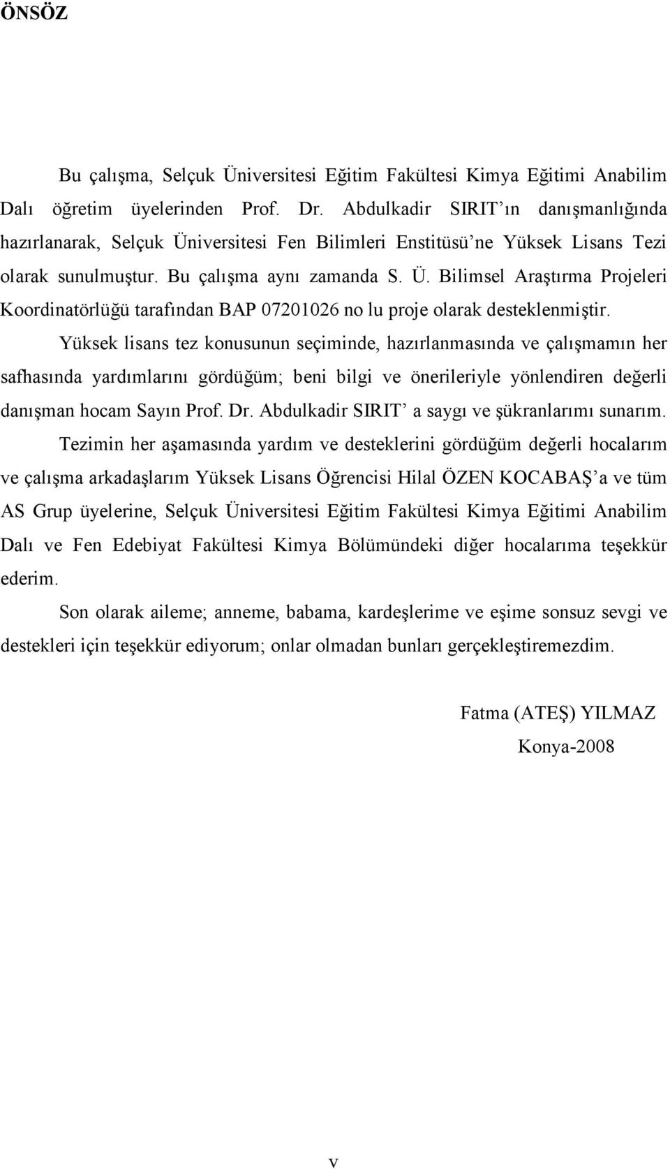 Yüksek lisans tez konusunun seçiminde, hazırlanmasında ve çalışmamın her safhasında yardımlarını gördüğüm; beni bilgi ve önerileriyle yönlendiren değerli danışman hocam Sayın Prof. Dr.