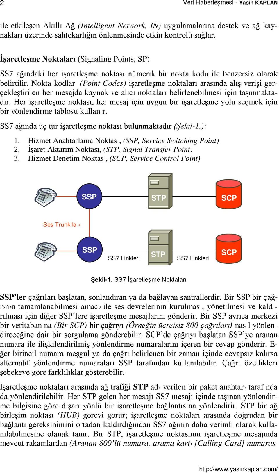 ve alıcı oktaları belirleebilmesi içi taşımaktadır Her işaretleşme oktası, her mesaj içi uygu bir işaretleşme yolu seçmek içi bir yöledirme tablosu kulla r SS7 ağıda üç tür işaretleşme oktası