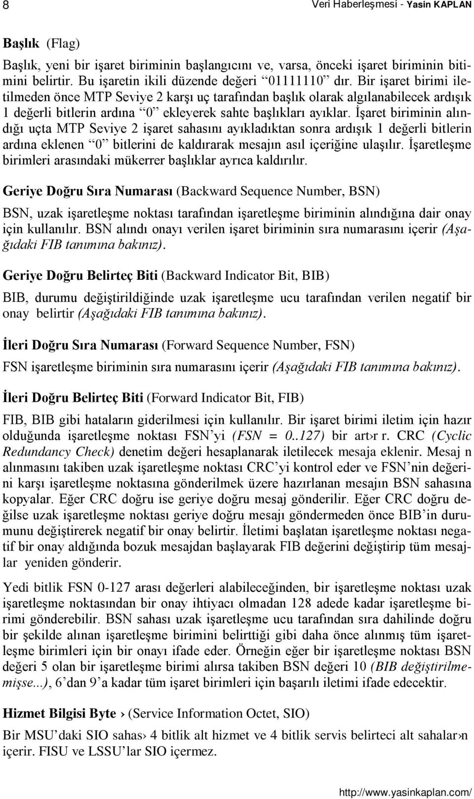 ayıkladıkta sora ardışık 1 değerli bitleri ardıa eklee 0 bitlerii de kaldırarak mesajı asıl içeriğie ulaşılır İşaretleşme birimleri arasıdaki mükerrer başlıklar ayrıca kaldırılır Geriye Doğru Sıra