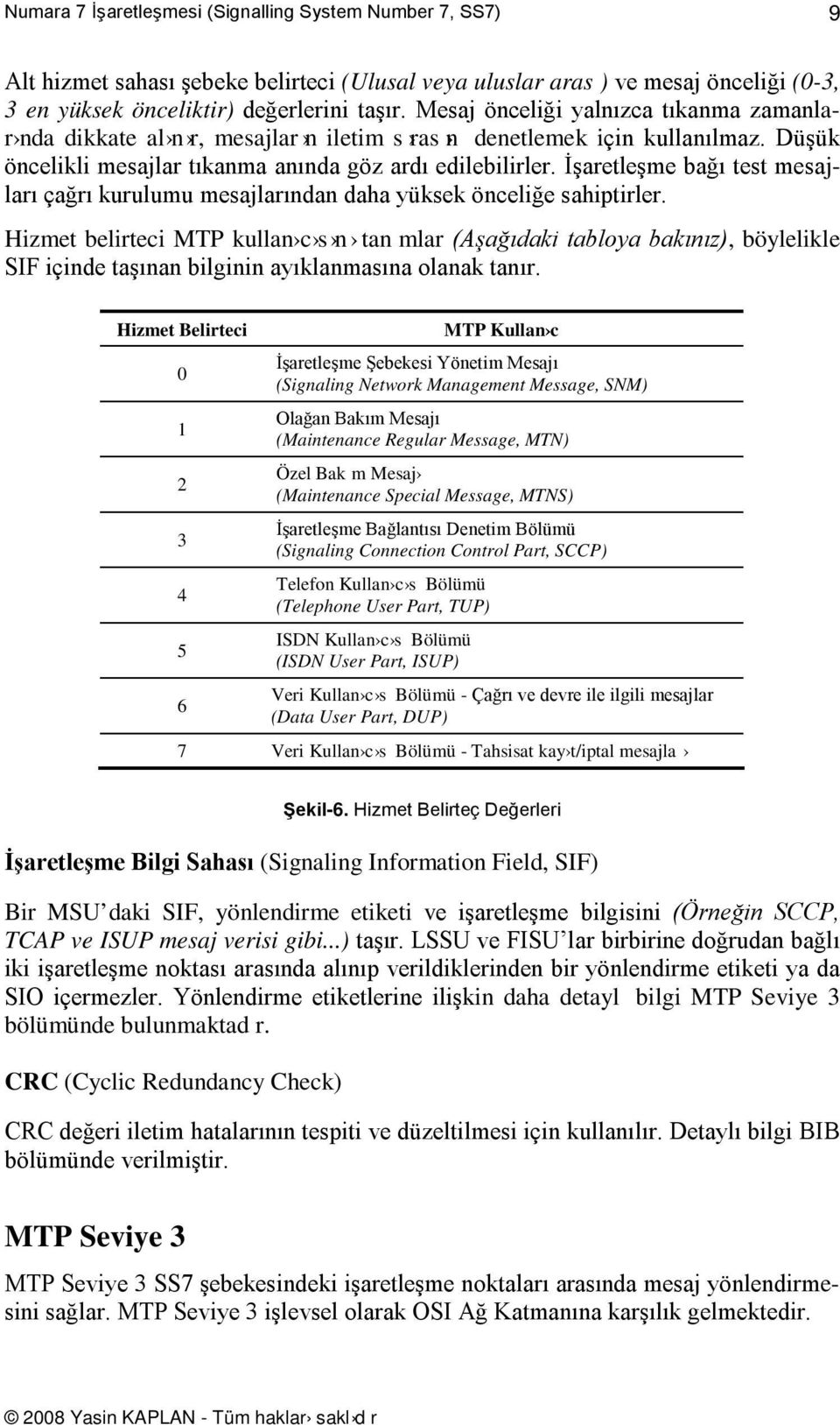 mesajlarıda daha yüksek öceliğe sahiptirler Hizmet belirteci MTP kulla c s ta mlar (Aşağıdaki tabloya bakıız), böylelikle SIF içide taşıa bilgii ayıklamasıa olaak taır Hizmet elirteci 0 1 2 3 4 5 6